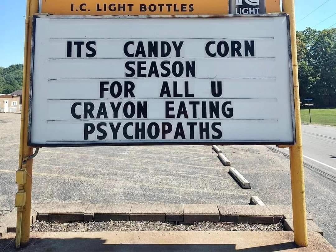 May be an image of corn and text that says 'I.C. LIGHT BOTTLES LIGHT ITS CANDY CORN SEASON FOR ALL U CRAYON EATING PSYCHOPATHS'